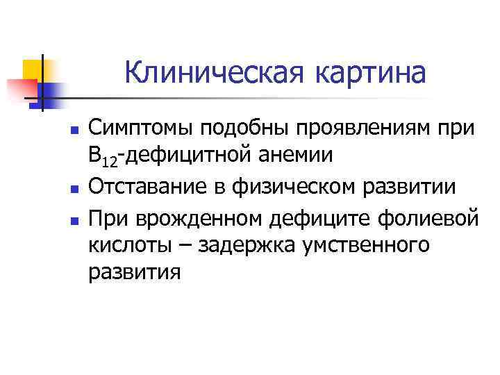 Клиническая картина n n n Симптомы подобны проявлениям при В 12 -дефицитной анемии Отставание