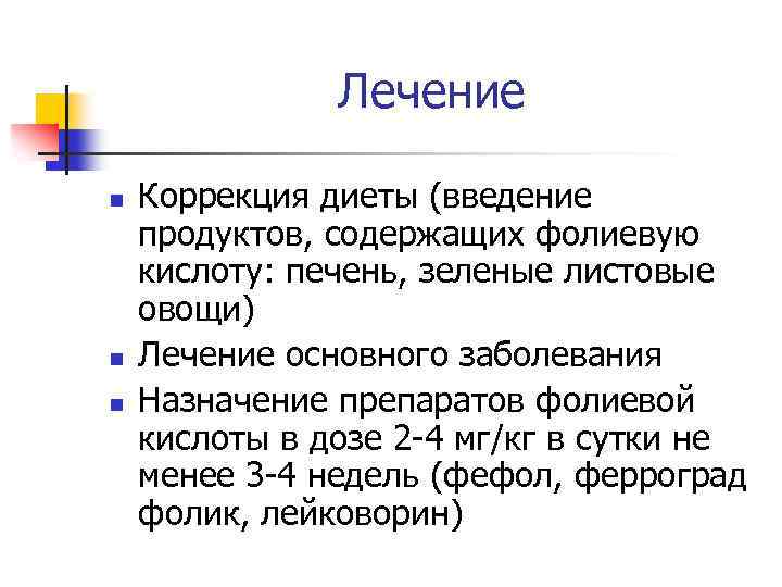 Лечение n n n Коррекция диеты (введение продуктов, содержащих фолиевую кислоту: печень, зеленые листовые