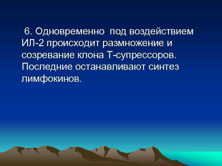 6. Одновременно под воздействием ИЛ-2 происходит размножение и созревание клона Т-супрессоров. Последние останавливают синтез