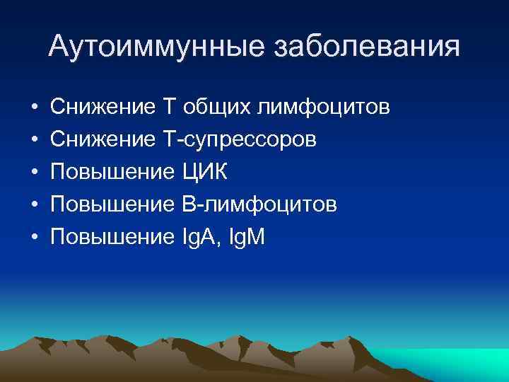Аутоиммунные заболевания • • • Снижение Т общих лимфоцитов Снижение Т-супрессоров Повышение ЦИК Повышение