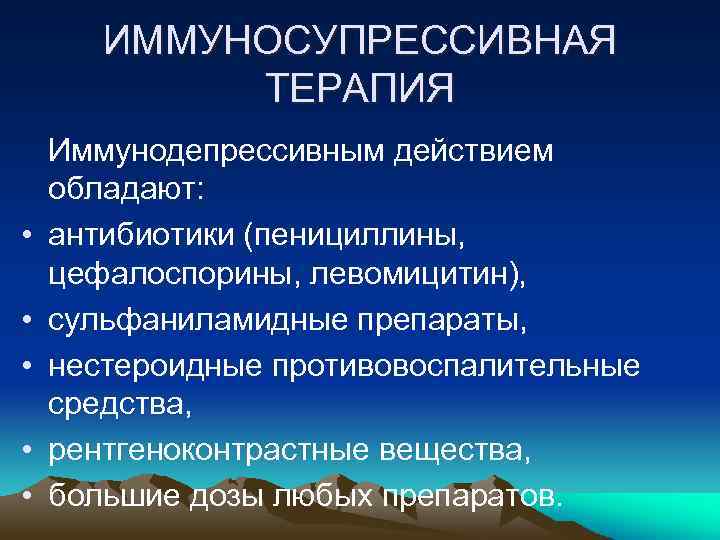 ИММУНОСУПРЕССИВНАЯ ТЕРАПИЯ • • • Иммунодепрессивным действием обладают: антибиотики (пенициллины, цефалоспорины, левомицитин), сульфаниламидные препараты,