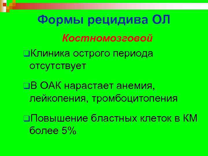Формы рецидива ОЛ Костномозговой q. Клиника острого периода отсутствует q. В ОАК нарастает анемия,
