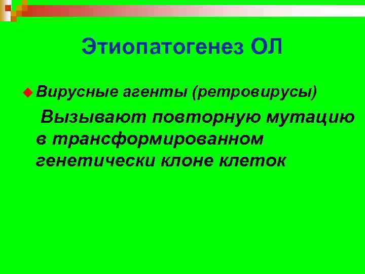Этиопатогенез ОЛ u Вирусные агенты (ретровирусы) Вызывают повторную мутацию в трансформированном генетически клоне клеток