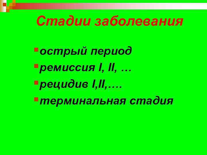 Стадии заболевания §острый период §ремиссия I, II, … §рецидив I, II, …. §терминальная стадия