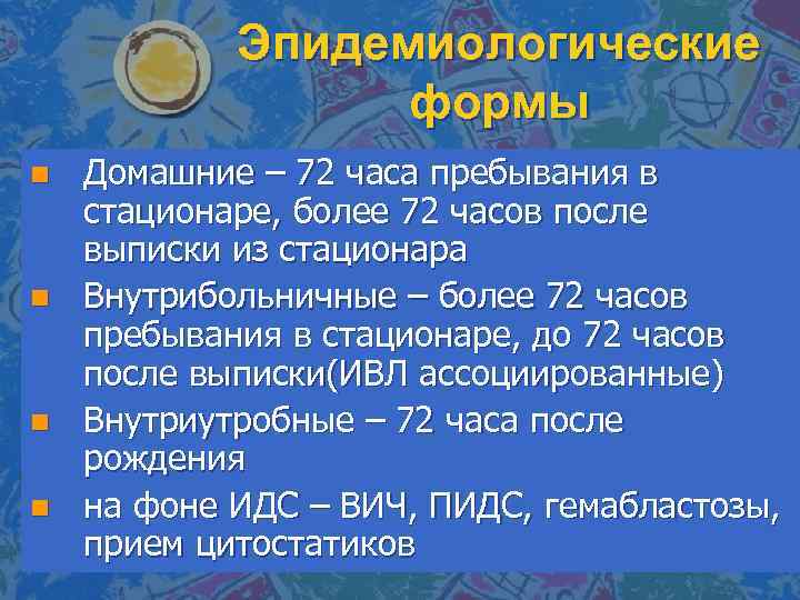Эпидемиологические формы n n Домашние – 72 часа пребывания в стационаре, более 72 часов