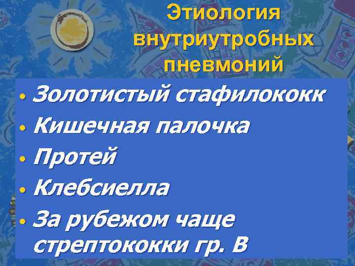 Этиология внутриутробных пневмоний Золотистый стафилококк • Кишечная палочка • Протей • Клебсиелла • За