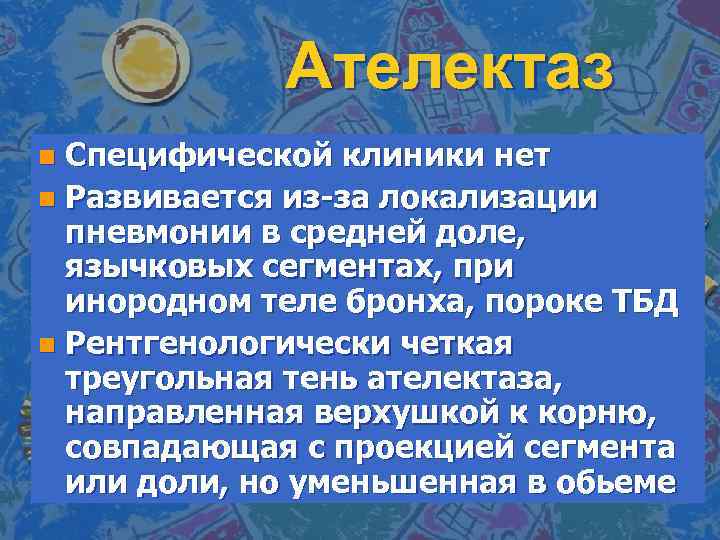 Ателектаз Специфической клиники нет n Развивается из-за локализации пневмонии в средней доле, язычковых сегментах,