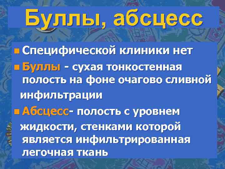 Буллы, абсцесс n Специфической n Буллы клиники нет - сухая тонкостенная полость на фоне