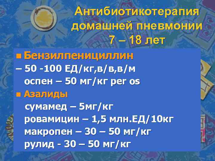 Антибиотикотерапия домашней пневмонии 7 – 18 лет n Бензилпенициллин – 50 -100 ЕД/кг, в/в,