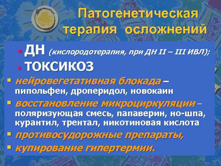 Патогенетическая терапия осложнений • ДН (кислородотерапия, при ДН II – III ИВЛ); • ТОКСИКОЗ