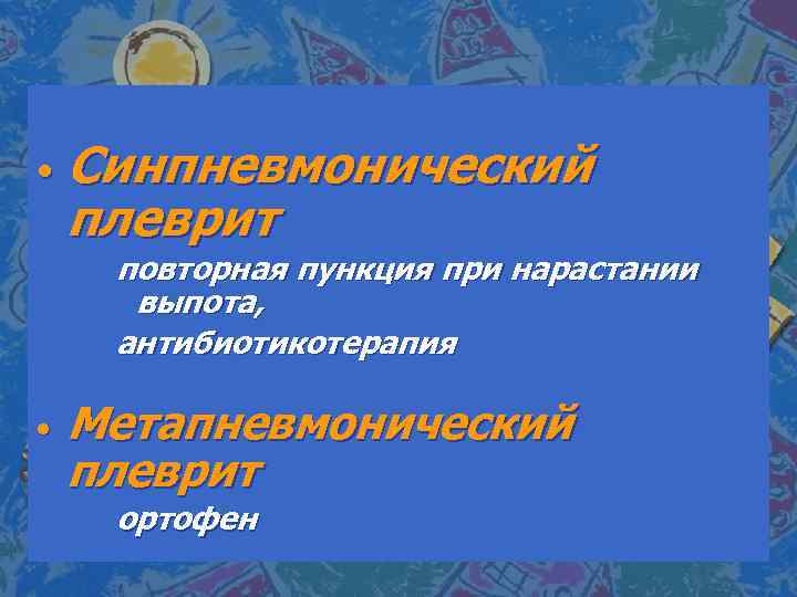  • Синпневмонический плеврит повторная пункция при нарастании выпота, антибиотикотерапия • Метапневмонический плеврит ортофен