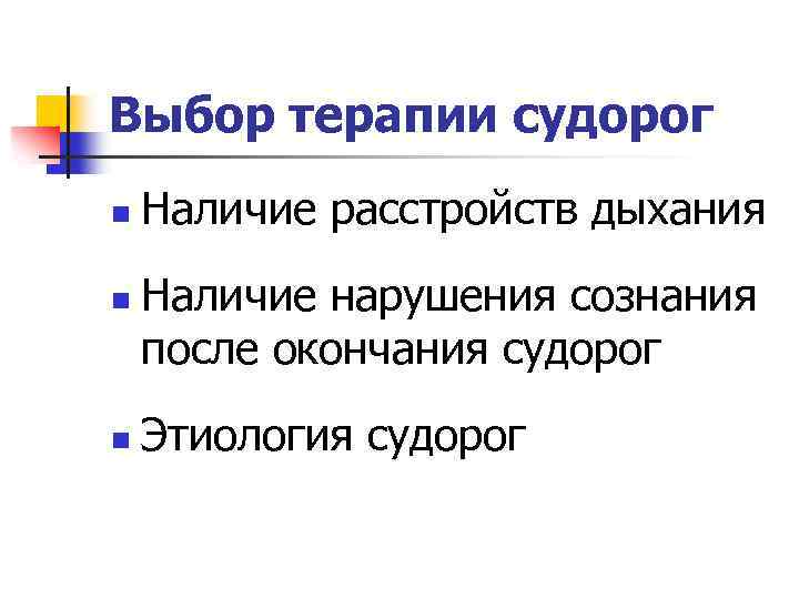 Выбор терапии судорог n n n Наличие расстройств дыхания Наличие нарушения сознания после окончания