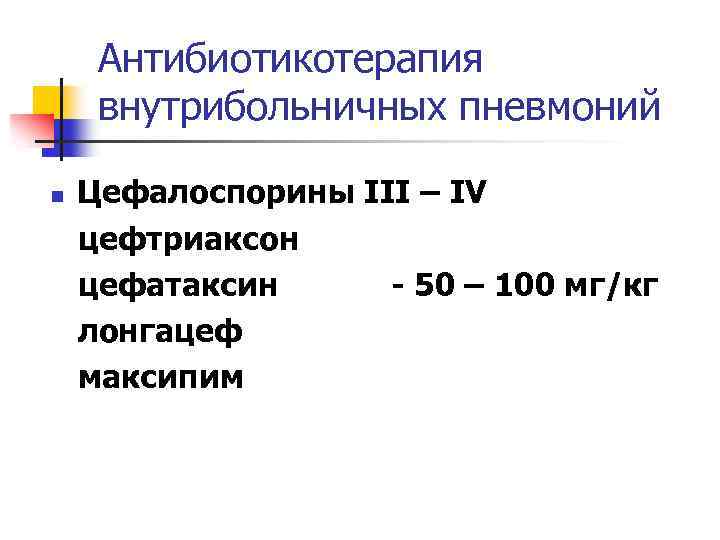 Антибиотикотерапия внутрибольничных пневмоний n Цефалоспорины III – IV цефтриаксон цефатаксин - 50 – 100