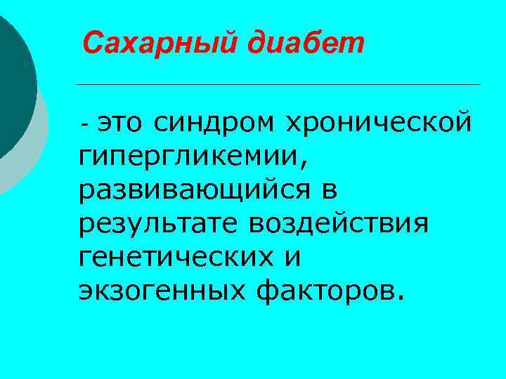 Сахарный диабет это синдром хронической гипергликемии, развивающийся в результате воздействия генетических и экзогенных факторов.