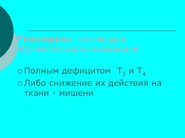 Гипотиреоз –это синдром, обусловленный частичным или: ¡ Полным дефицитом Т 3 и Т 4