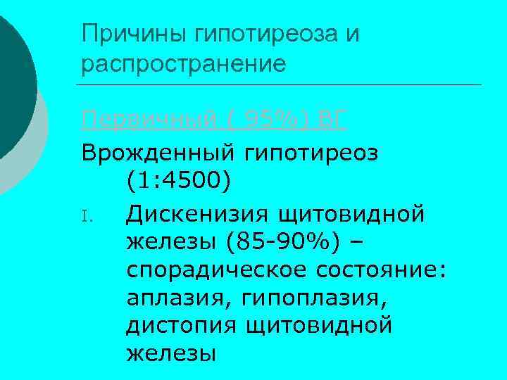 Причины гипотиреоза и распространение Первичный ( 95%) ВГ Врожденный гипотиреоз (1: 4500) I. Дискенизия