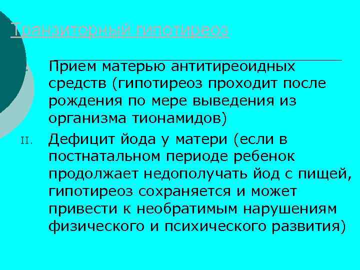 Транзиторный гипотиреоз I. II. Прием матерью антитиреоидных средств (гипотиреоз проходит после рождения по мере