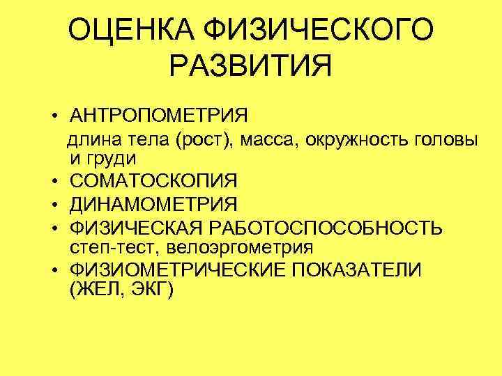 ОЦЕНКА ФИЗИЧЕСКОГО РАЗВИТИЯ • АНТРОПОМЕТРИЯ длина тела (рост), масса, окружность головы и груди •