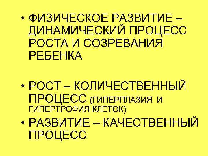  • ФИЗИЧЕСКОЕ РАЗВИТИЕ – ДИНАМИЧЕСКИЙ ПРОЦЕСС РОСТА И СОЗРЕВАНИЯ РЕБЕНКА • РОСТ –