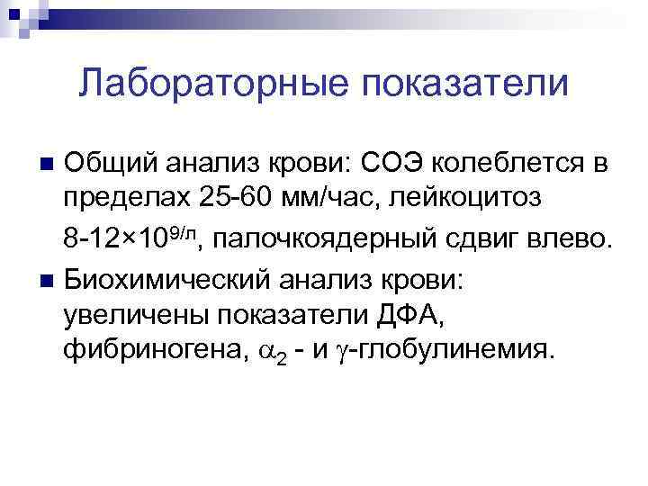 Лабораторные показатели Общий анализ крови: СОЭ колеблется в пределах 25 -60 мм/час, лейкоцитоз 8