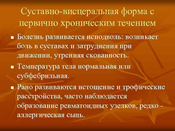 Суставно-висцеральная форма с первично хроническим течением n n n Болезнь развивается исподволь: возникает боль