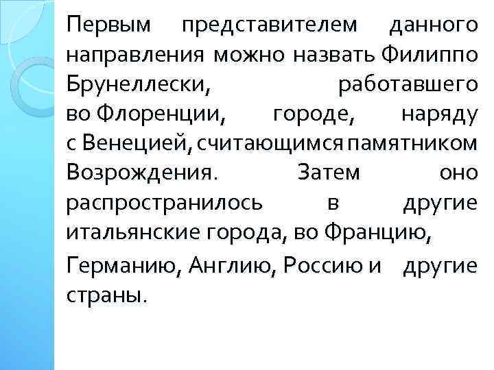 Первым представителем данного направления можно назвать Филиппо Брунеллески, работавшего во Флоренции, городе, наряду с
