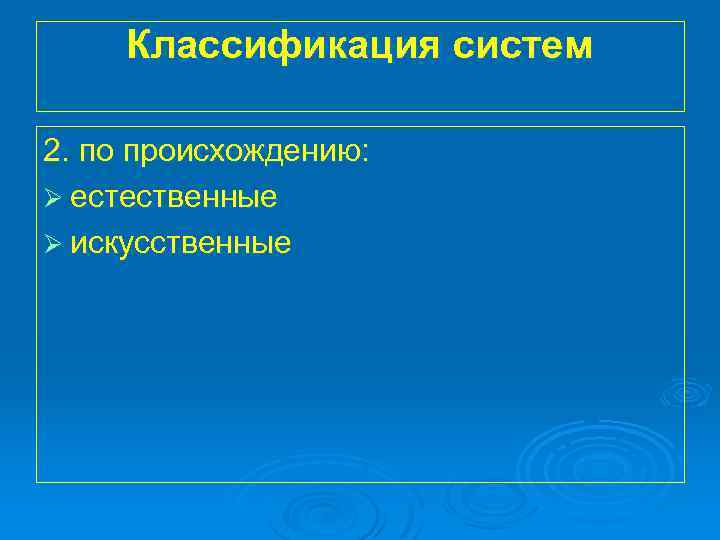 Классификация систем 2. по происхождению: Ø естественные Ø искусственные 