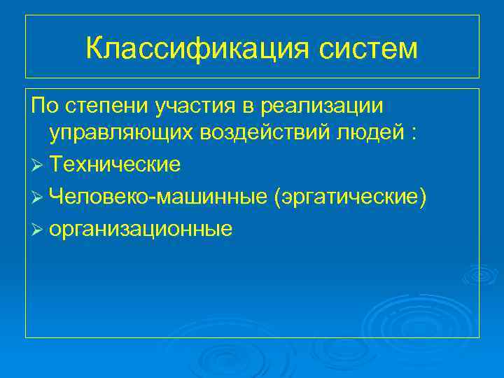 Классификация систем По степени участия в реализации управляющих воздействий людей : Ø Технические Ø