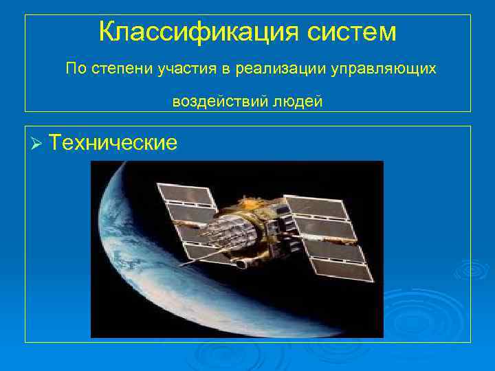 Классификация систем По степени участия в реализации управляющих воздействий людей Ø Технические 