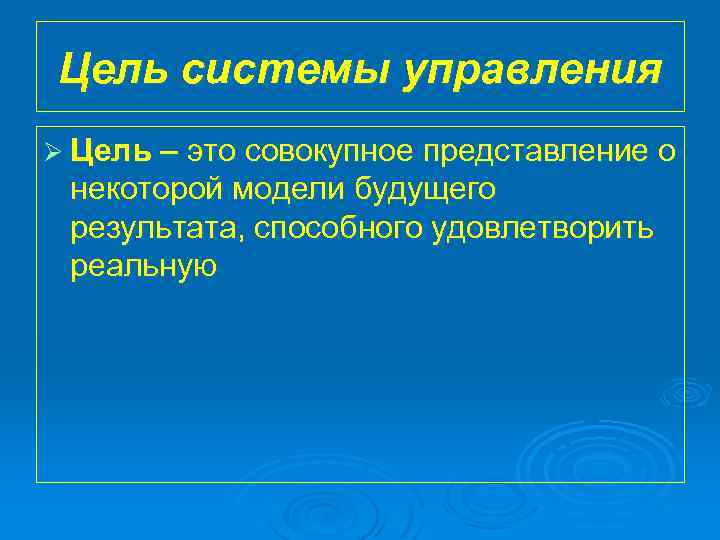 Цель системы управления Ø Цель – это совокупное представление о некоторой модели будущего результата,