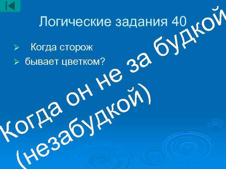 Логические задания 40 Когда сторож Ø бывает цветком? Ø д у б а й