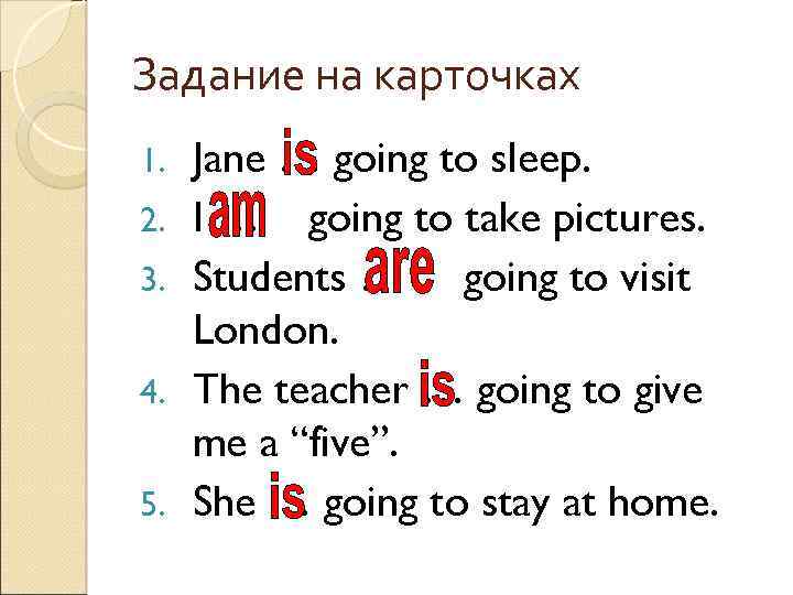 Задание на карточках 1. 2. 3. 4. 5. Jane … going to sleep. I