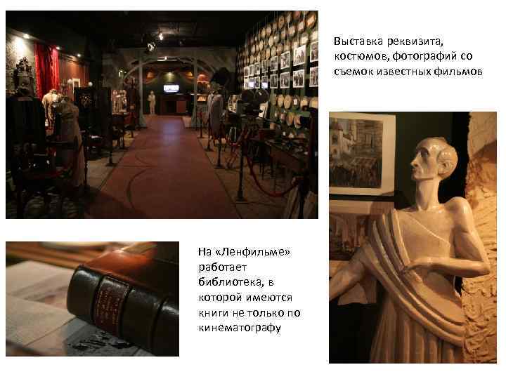 Выставка реквизита, костюмов, фотографий со съемок известных фильмов На «Ленфильме» работает библиотека, в которой