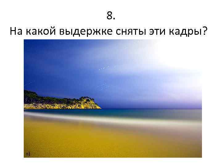 8. На какой выдержке сняты эти кадры? в) 