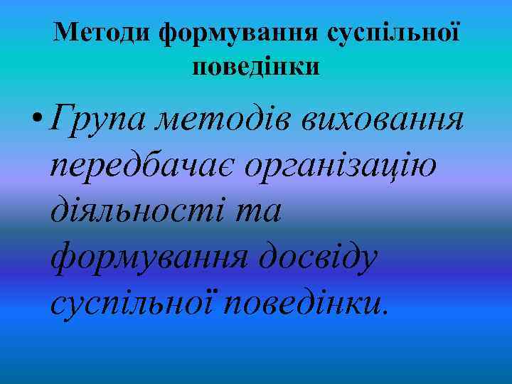 Методи формування суспільної поведінки • Група методів виховання передбачає організацію діяльності та формування досвіду