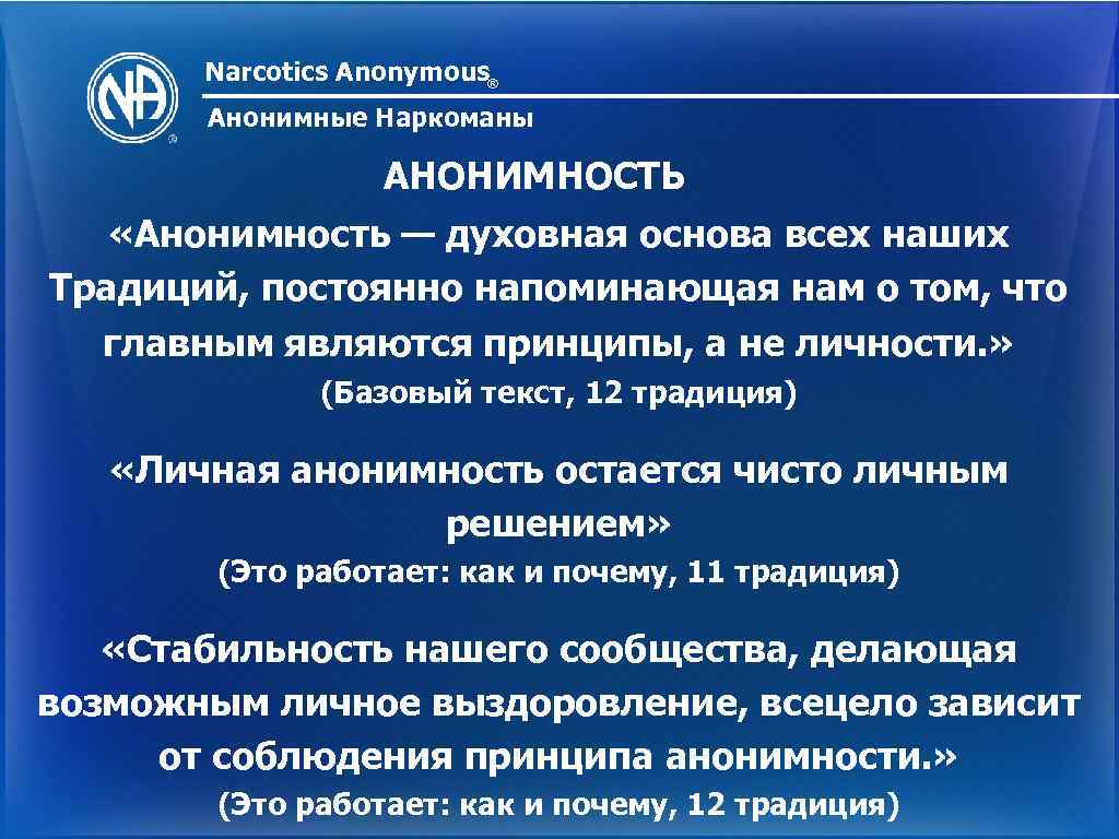 Narcotics Anonymous® Анонимные Наркоманы АНОНИМНОСТЬ «Анонимность — духовная основа всех наших Традиций, постоянно напоминающая