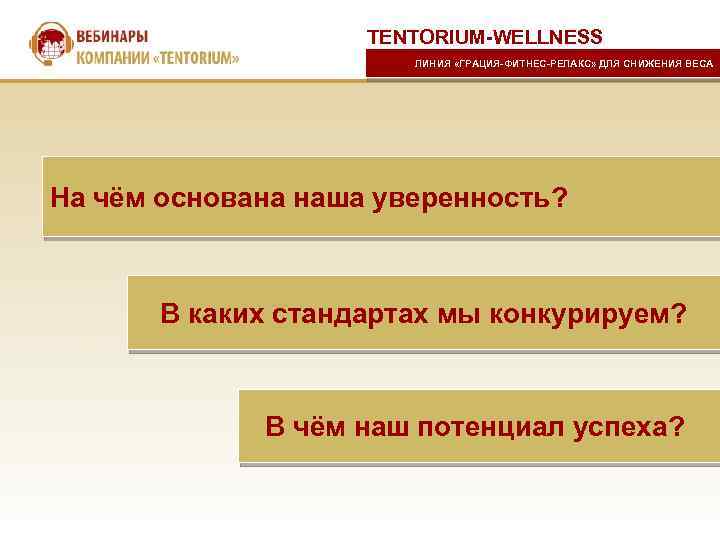 TENTORIUM-WELLNESS ЛИНИЯ «ГРАЦИЯ-ФИТНЕС-РЕЛАКС» ДЛЯ СНИЖЕНИЯ ВЕСА На чём основана наша уверенность? В каких стандартах