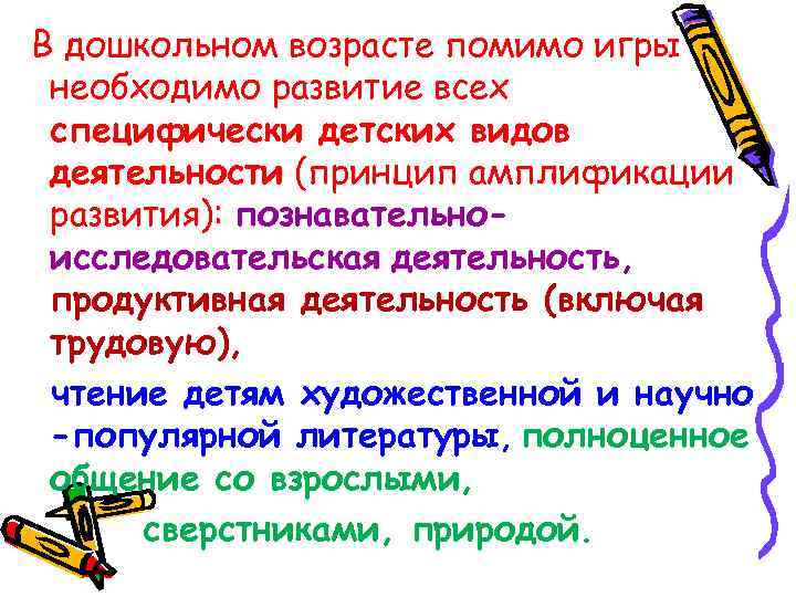 В дошкольном возрасте помимо игры необходимо развитие всех специфически детских видов деятельности (принцип амплификации