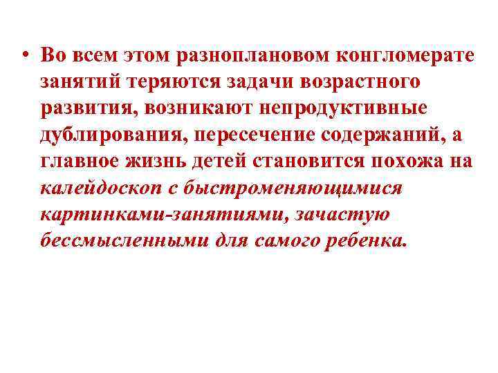  • Во всем этом разноплановом конгломерате занятий теряются задачи возрастного развития, возникают непродуктивные