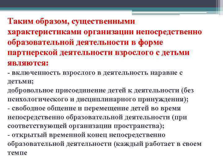 Таким образом, существенными характеристиками организации непосредственно образовательной деятельности в форме партнерской деятельности взрослого с