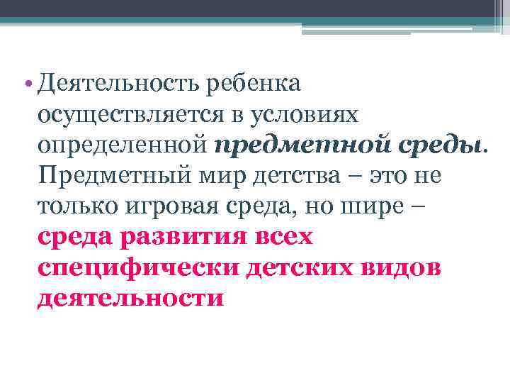  • Деятельность ребенка осуществляется в условиях определенной предметной среды. Предметный мир детства –