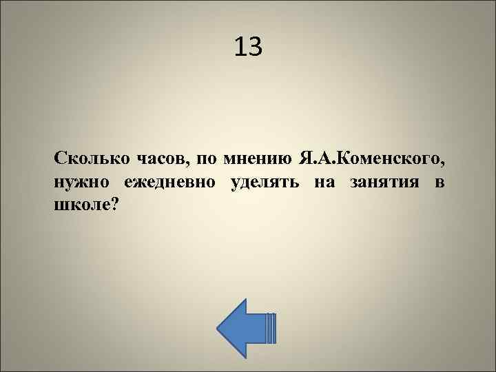 13 Сколько часов, по мнению Я. А. Коменского, нужно ежедневно уделять на занятия в