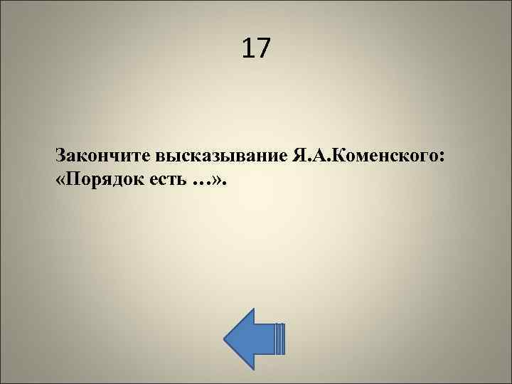 17 Закончите высказывание Я. А. Коменского: «Порядок есть …» . 