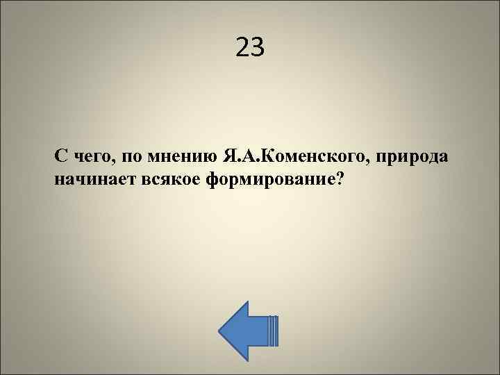 23 С чего, по мнению Я. А. Коменского, природа начинает всякое формирование? 