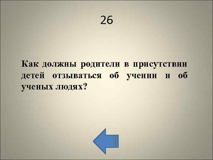 26 Как должны родители в присутствии детей отзываться об учении и об ученых людях?