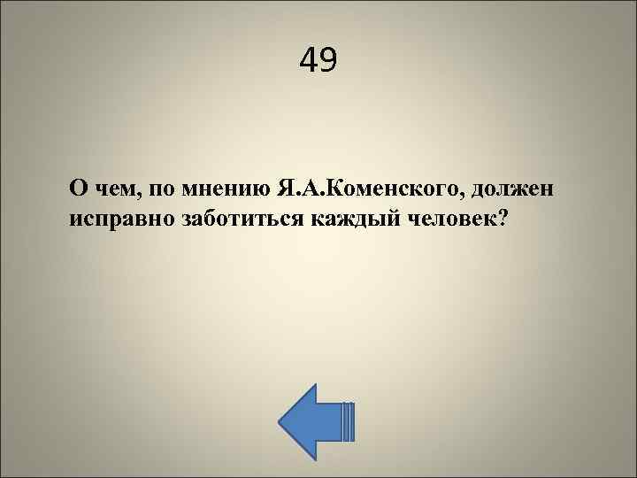 49 О чем, по мнению Я. А. Коменского, должен исправно заботиться каждый человек? 