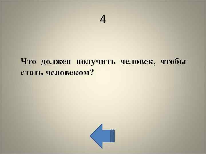 4 Что должен получить человек, чтобы стать человеком? 