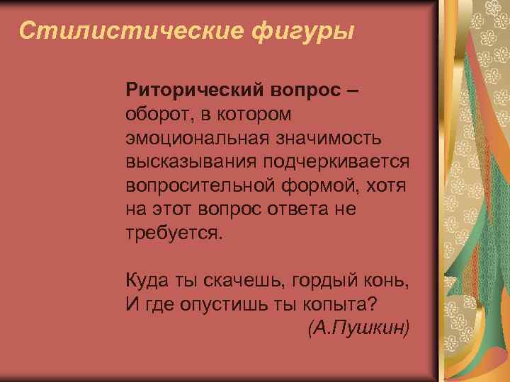 Стилистические фигуры Риторический вопрос – оборот, в котором эмоциональная значимость высказывания подчеркивается вопросительной формой,