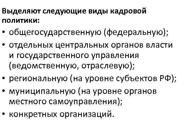 Выделяют следующие виды кадровой политики: • общегосударственную (федеральную); • отдельных центральных органов власти и