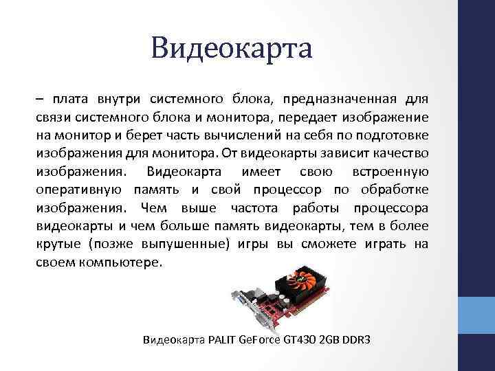 Видеокарта – плата внутри системного блока, предназначенная для связи системного блока и монитора, передает